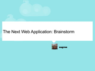 The Next Web Application: Brainstorm 