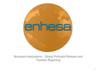 Business Implications: Global Pollutant Release and
                Transfer Reporting

                                                      1
 