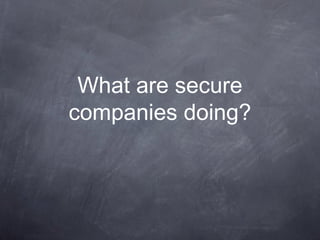 What are secure
companies doing?
 