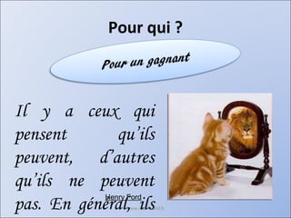 Pour qui ? www.nwa-world.fr Il y a ceux qui pensent qu’ils peuvent, d’autres qu’ils ne peuvent pas. En général, ils ont tous raison. Henry Ford 