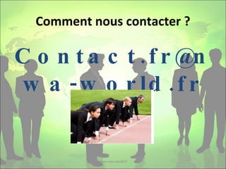 Comment nous contacter ? [email_address] Bonne réussite ! www.nwa-world.fr 