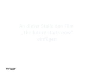 An dieser Stelle den Film  „ The future starts now“ einfügen 