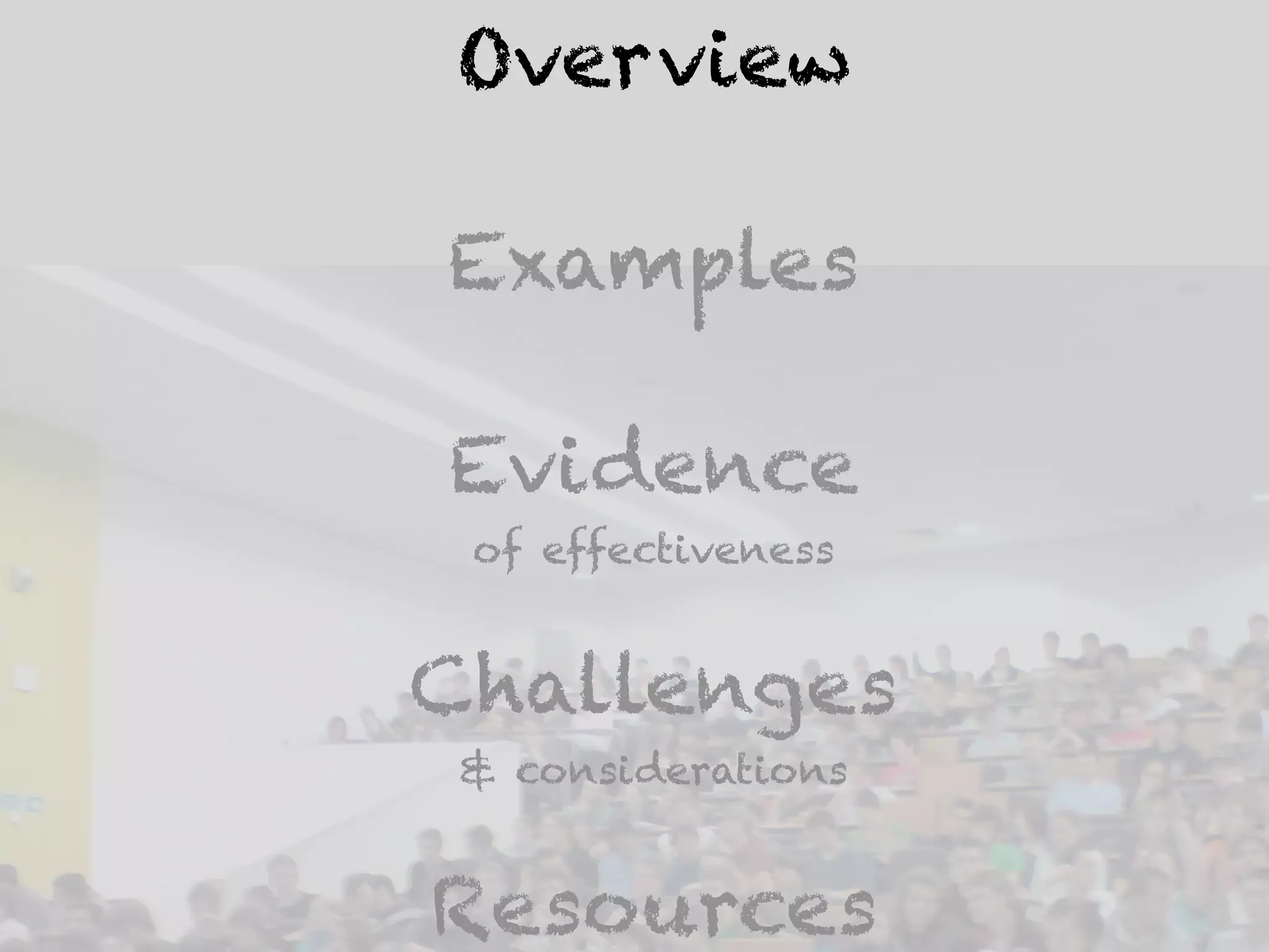 Overview 
! 
Examples 
! 
Evidence 
of effectiveness 
! 
Challenges 
& considerations 
! 
Resources 
 