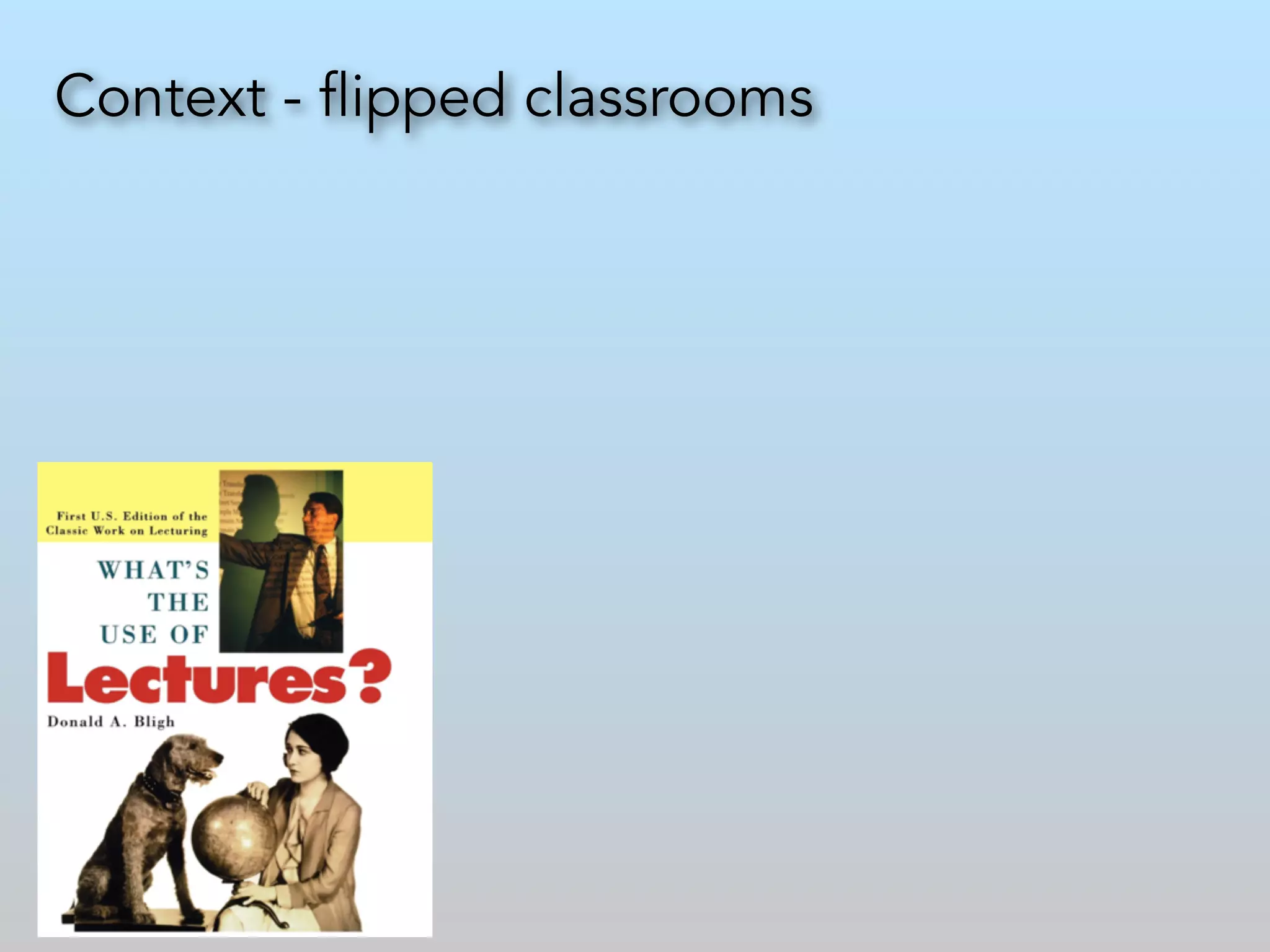 Context - flipped classrooms 
 