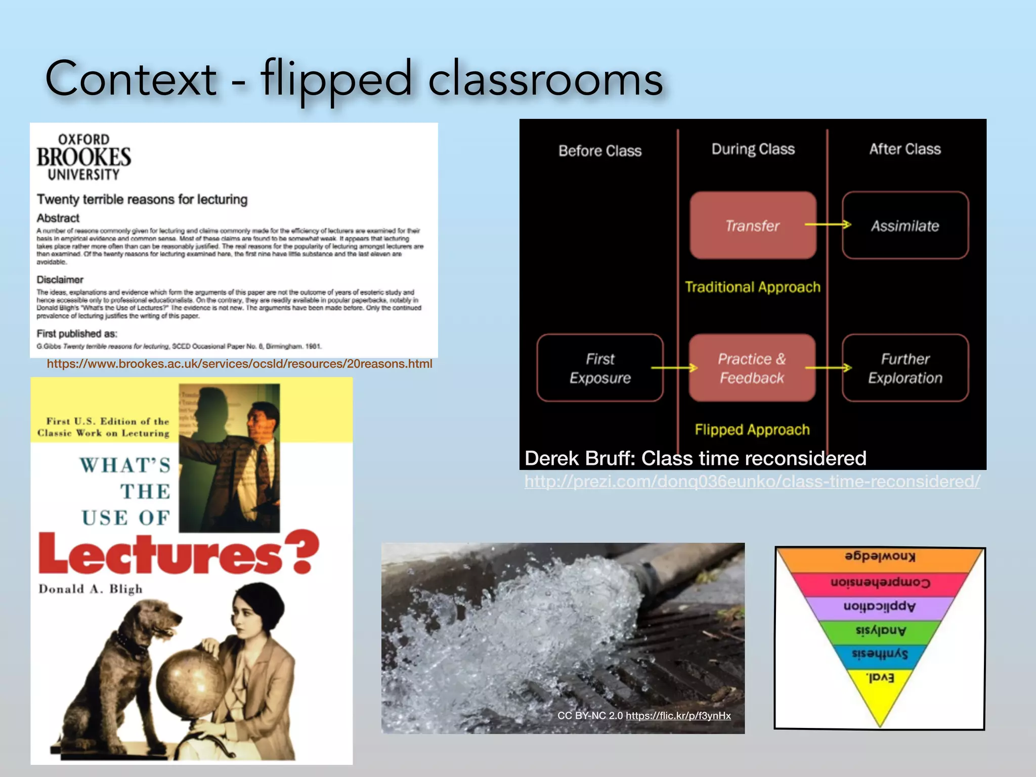 Context - flipped classrooms 
Derek Bruff: Class time reconsidered 
http://prezi.com/donq036eunko/class-time-reconsidered/ 
CC BY-NC 2.0 https://flic.kr/p/f3ynHx 
https://www.brookes.ac.uk/services/ocsld/resources/20reasons.html 
 