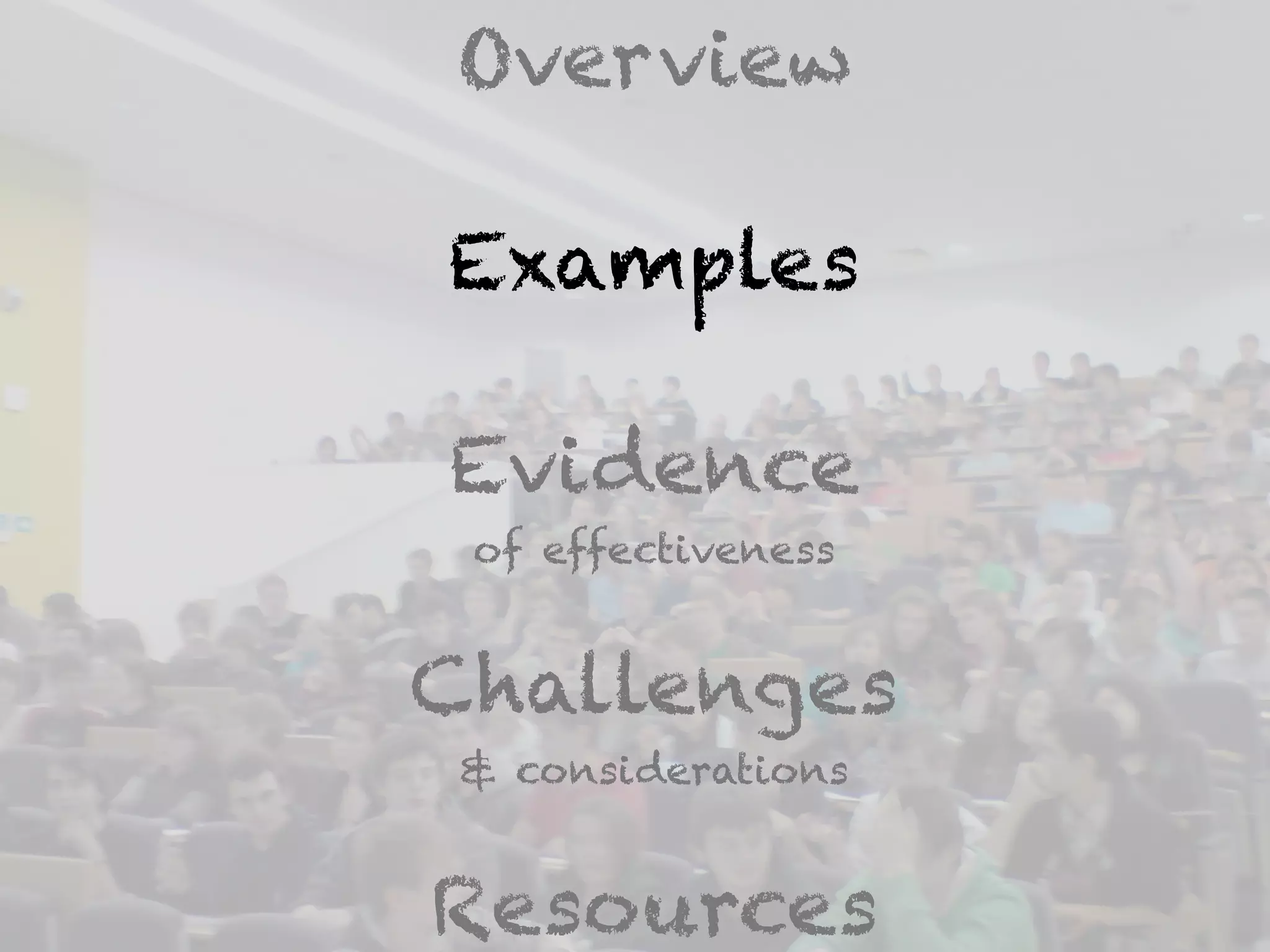 Overview 
! 
Examples 
! 
Evidence 
of effectiveness 
! 
Challenges 
& considerations 
! 
Resources 
 
