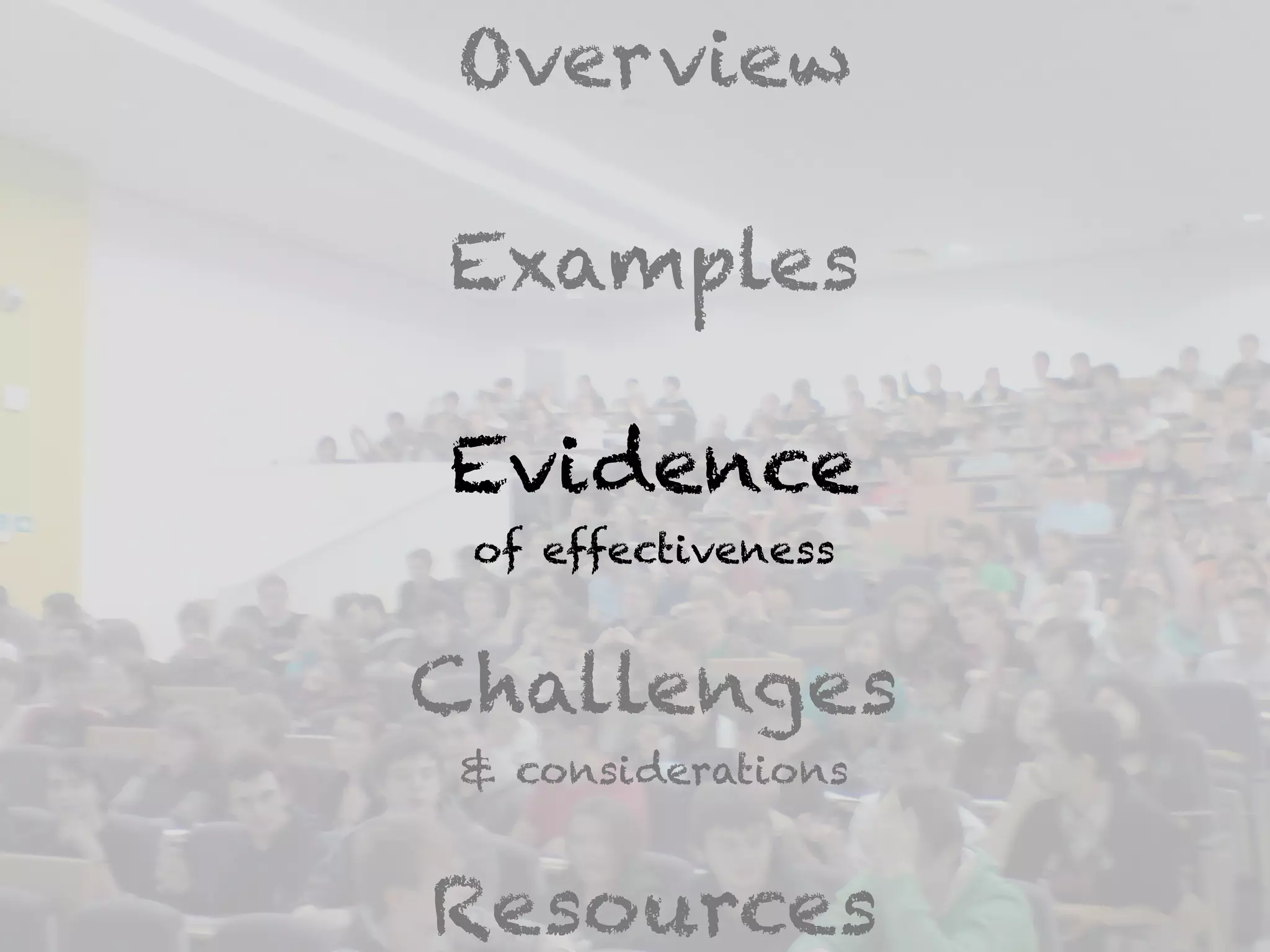 Overview 
! 
Examples 
! 
Evidence 
of effectiveness 
! 
Challenges 
& considerations 
! 
Resources 
 