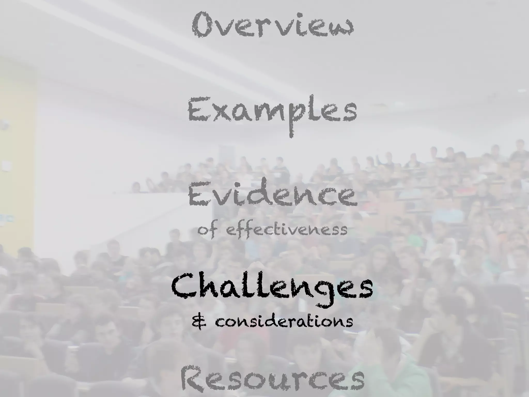 Overview 
! 
Examples 
! 
Evidence 
of effectiveness 
! 
Challenges 
& considerations 
! 
Resources 
 