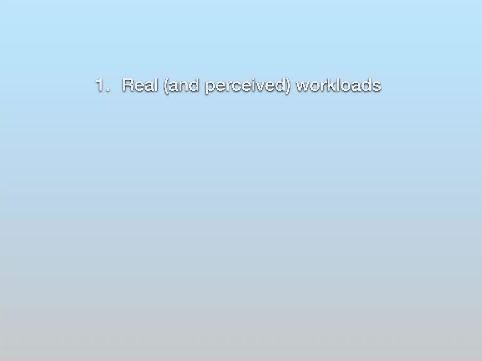 1. Real (and perceived) workloads 
 