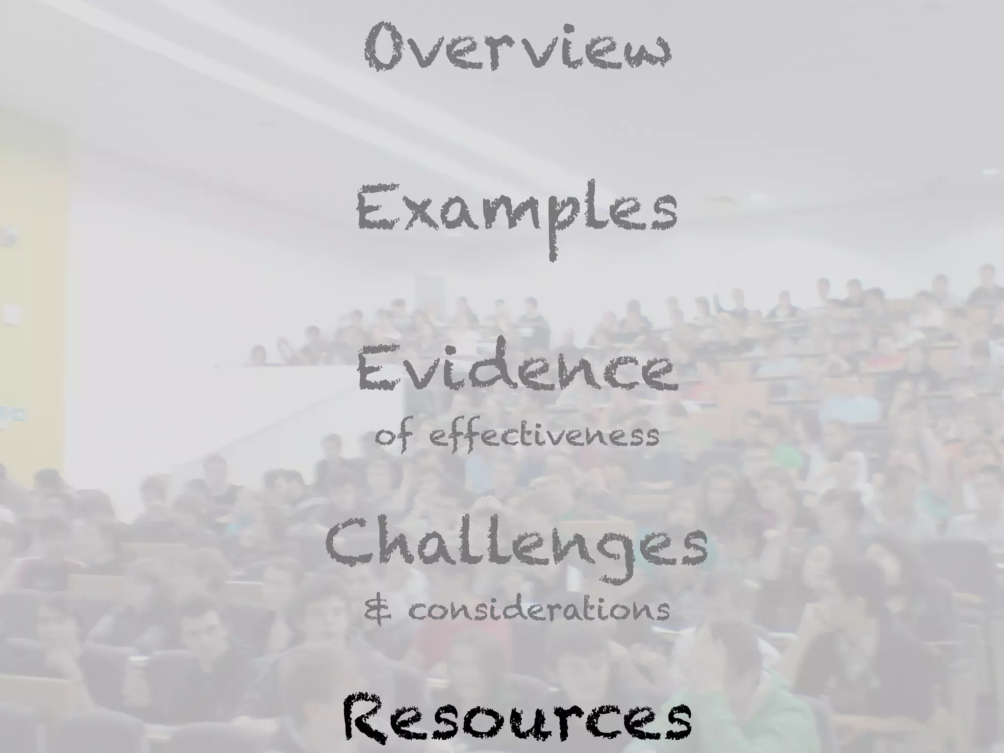 Overview 
! 
Examples 
! 
Evidence 
of effectiveness 
! 
Challenges 
& considerations 
! 
Resources 
 