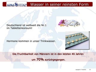 Deutschland ist weltweit die Nr.1 im Tablettenkonsum! Hormone kommen in unser Trinkwasser. Die Fruchtbarkeit von Männern ist in den letzten 40 Jahren um  70%  zurückgegangen. Wasser in seiner reinsten Form 