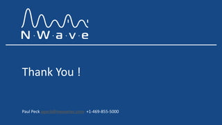 Thank You !
Paul Peck ppeck@nwavetec.com +1-469-855-5000
 