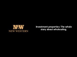Investment properties: The whole
story about wholesaling.
 