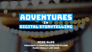 Mike Aleo
President & creative director @ LGND
plus i really like beer
Adventures
in
Digital Storytelling
 