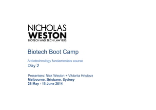 Biotech Boot Camp
A biotechnology fundamentals course
Day 2
Presenters: Nick Weston + Viktoriia Hristova
Melbourne, Brisbane, Sydney
28 May - 18 June 2014
 