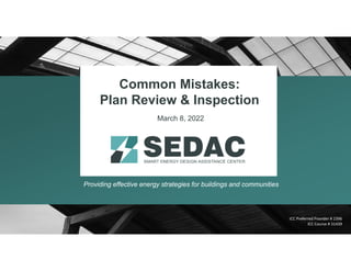 Common Mistakes:
Plan Review & Inspection
March 8, 2022
Providing effective energy strategies for buildings and communities
ICC Preferred Provider # 2396
ICC Course # 31439
 