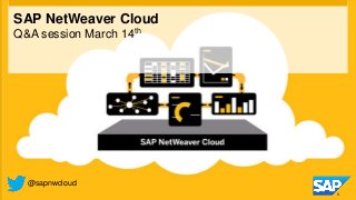 SAP NetWeaver Cloud
Q&A session March 14th




  @sapnwcloud
 