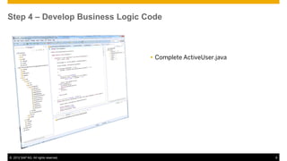 Step 4 – Develop Business Logic Code



                                       Complete ActiveUser.java




© 2012 SAP AG. All rights reserved.                                8
 