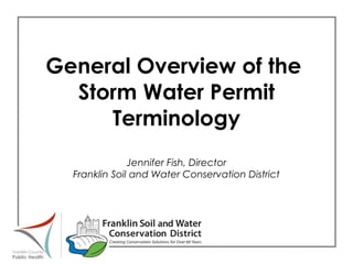 General Overview of the  Storm Water Permit Terminology Jennifer Fish, Director Franklin Soil and Water Conservation District 