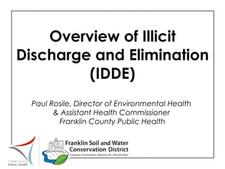 Overview of Illicit Discharge and Elimination (IDDE) Paul Rosile, Director of Environmental Health  & Assistant Health Commissioner  Franklin County Public Health 