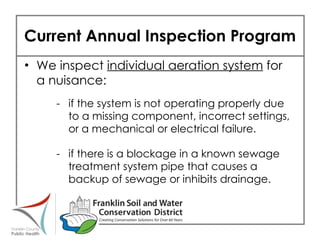 Current Annual Inspection Program We inspect  individual aeration system  for a nuisance:  - if the system is not operating properly due to a missing component, incorrect settings, or a mechanical or electrical failure. - if there is a blockage in a known sewage treatment system pipe that causes a backup of sewage or inhibits drainage. 