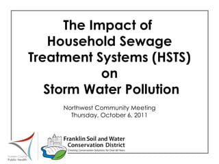 The Impact of  Household Sewage Treatment Systems (HSTS) on Storm Water Pollution Northwest Community Meeting Thursday, October 6, 2011 