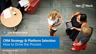CRM Strategy & Platform Selection:
How to Drive the Process
Live Webinar Demo
 