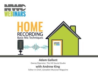 Adam Gallant
Owner/Operator, The Hill Sound Studio
with Andrew King
Editor-in-Chief, Canadian Musician Magazine
 