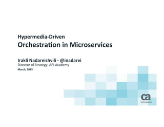 Hypermedia*Driven
Orchestration4in4Microservices
Irakli4Nadareishvili * @inadarei
Director(of(Strategy,(API(Academy
March,42015
 
