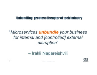18 ©(2015(CA.(ALL(RIGHTS(RESERVED.
Unbundling:greatestdisruptor of tech industry
“Microservices unbundle'your%business%
fo...