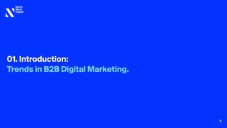 01. Introduction:  
Trends in B2B Digital Marketing. 
3
 