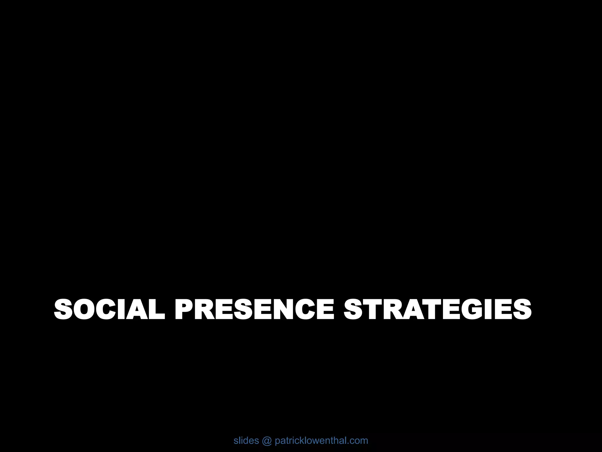 SOCIAL PRESENCE STRATEGIES 
slides @ patricklowenthal.com 
 