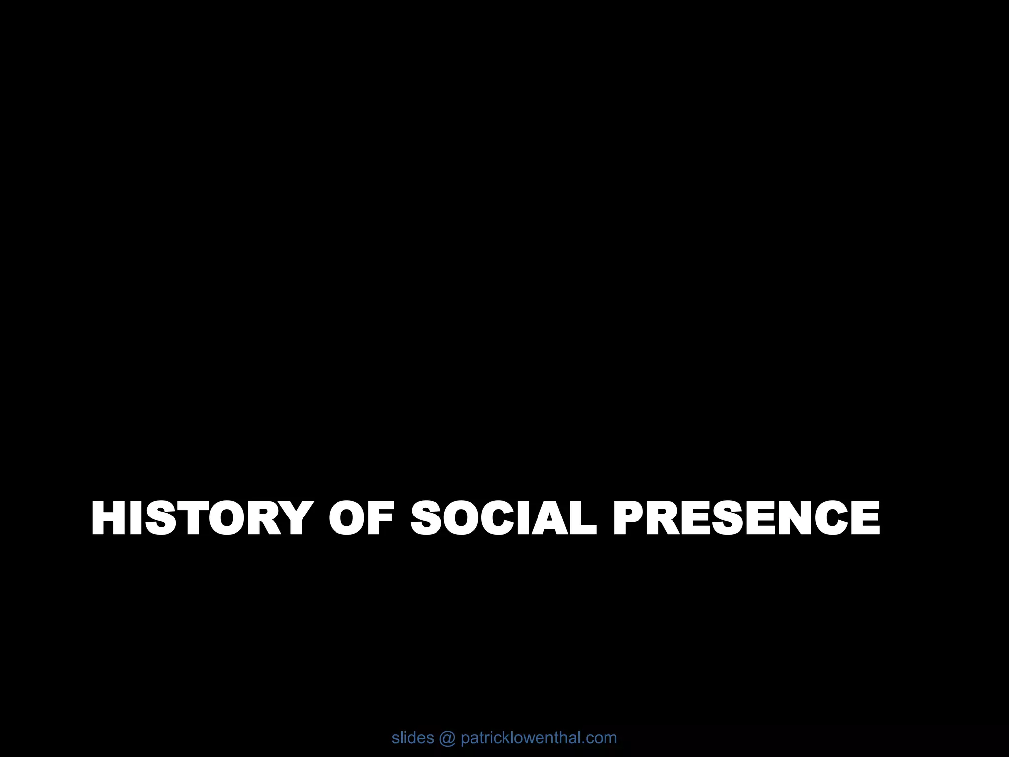 HISTORY OF SOCIAL PRESENCE 
slides @ patricklowenthal.com 
 