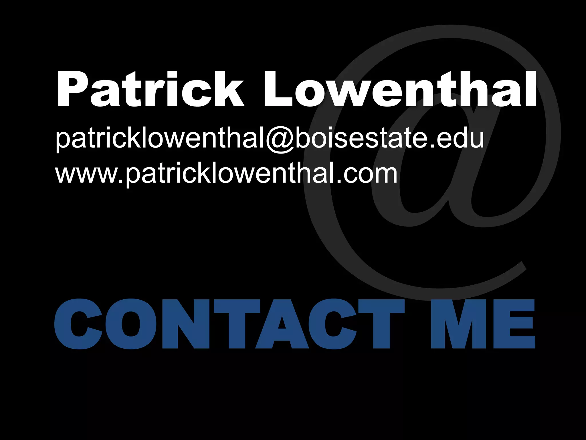 Patrick Lowenthal 
patricklowenthal@boisestate.edu 
www.patricklowenthal.com 
CONTACT ME 
