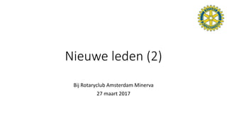 Nieuwe leden (2)
Bij Rotaryclub Amsterdam Minerva
27 maart 2017
 