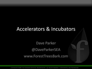 Accelerators & Incubators

         Dave Parker
       @DaveParkerSEA
   www.ForestTreesBark.com
 