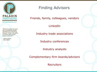 Finding Advisors Friends, family, colleagues, vendors LinkedIn Industry trade associations Industry conferences Industry a...
