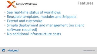 Features
•
•
•
•

See real-time status of workflows
Reusable templates, modules and Snippets
Extend and customize
Simple deployment and management (no client
software required)
• No additional infrastructure costs

 