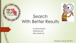 Search
With Better Results
by Hewie Poplock
info@hewie.net
http://hewie.net
Saturday, January 28, 2017
 