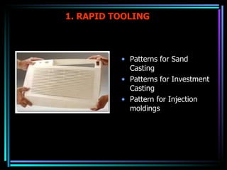 1. RAPID TOOLING  Patterns for Sand Casting Patterns for Investment Casting Pattern for Injection moldings 