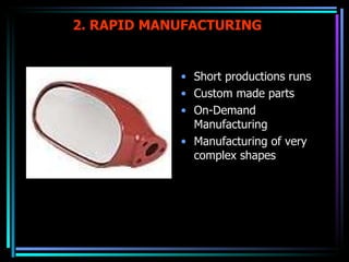 2. RAPID MANUFACTURING Short productions runs Custom made parts On-Demand Manufacturing Manufacturing of very complex shapes 
