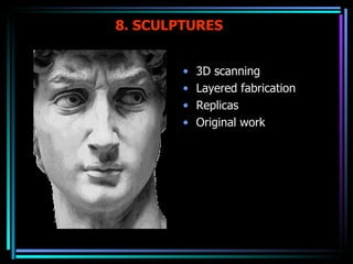 8. SCULPTURES 3D scanning Layered fabrication  Replicas Original work 