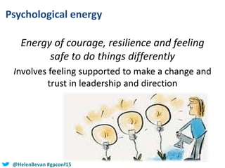 #SHCR @School4Radicals@HelenBevan #gpconf15
Psychological energy
Energy of courage, resilience and feeling
safe to do thin...
