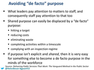 #SHCR @School4Radicals@HelenBevan #gpconf15
Avoiding “de facto” purpose
 What leaders pay attention to matters to staff, ...
