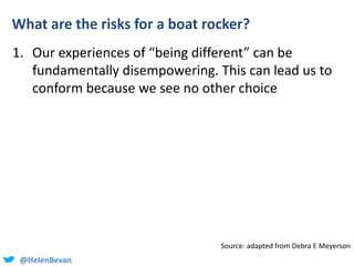 @HelenBevan
What are the risks for a boat rocker?
1. Our experiences of “being different” can be
fundamentally disempoweri...