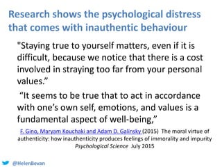 @HelenBevan
Research shows the psychological distress
that comes with inauthentic behaviour
"Staying true to yourself matt...