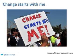 @HelenBevan
Change starts with me
Source of image: jasonkeath.com
 