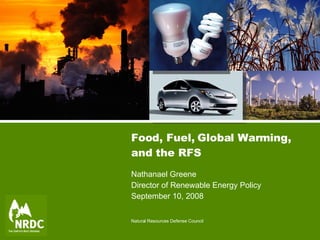 Food, Fuel, Global Warming, and the RFS Nathanael Greene Director of Renewable Energy Policy September 10, 2008 
