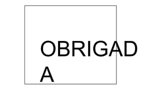 OBRIGAD
A
 