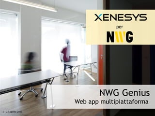 per




                            NWG Genius
                     Web app multipiattaforma
1 | 22 agosto 2012
 